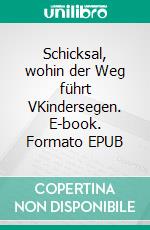 Schicksal, wohin der Weg führt VKindersegen. E-book. Formato EPUB ebook