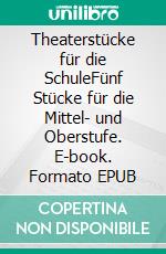Theaterstücke für die SchuleFünf Stücke für die Mittel- und Oberstufe. E-book. Formato EPUB ebook