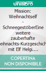 Mission: Weihnachtself - SchneegestöberEine weitere zauberhafte Weihnachts-Kurzgeschichte mit Elf Helgi. E-book. Formato EPUB ebook