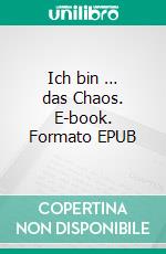 Ich bin … das Chaos. E-book. Formato EPUB ebook