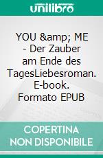 YOU &amp; ME - Der Zauber am Ende des TagesLiebesroman. E-book. Formato EPUB ebook