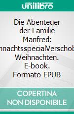 Die Abenteuer der Familie Manfred: WeihnachtsspecialVerschobene Weihnachten. E-book. Formato EPUB ebook
