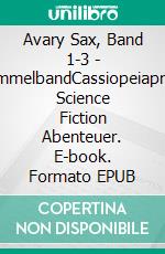 Avary Sax, Band 1-3 - SammelbandCassiopeiapress Science Fiction Abenteuer. E-book. Formato EPUB ebook