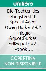 Die Tochter des GangstersFBI Special Agent Owen Burke #43/ Trilogie "Burkes Fall" #2. E-book. Formato EPUB ebook