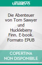 Die Abenteuer von Tom Sawyer und Huckleberry Finn. E-book. Formato EPUB ebook