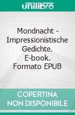 Mondnacht - Impressionistische Gedichte. E-book. Formato EPUB ebook