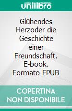 Glühendes Herzoder die Geschichte einer Freundschaft. E-book. Formato EPUB ebook