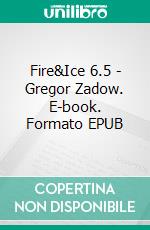Fire&Ice 6.5 - Gregor Zadow. E-book. Formato EPUB ebook