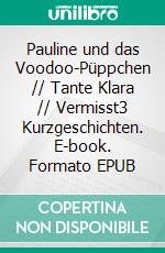 Pauline und das Voodoo-Püppchen // Tante Klara // Vermisst3 Kurzgeschichten. E-book. Formato EPUB ebook