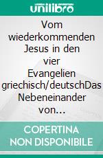Vom wiederkommenden Jesus in den vier Evangelien griechisch/deutschDas Nebeneinander von Eschatologie und Pneumatologie. Eine Studienhilfe. E-book. Formato EPUB ebook