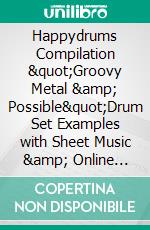 Happydrums Compilation "Groovy Metal &amp; Possible"Drum Set Examples with Sheet Music &amp; Online Videos + Bonus. E-book. Formato EPUB ebook