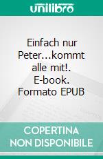 Einfach nur Peter...kommt alle mit!. E-book. Formato EPUB ebook