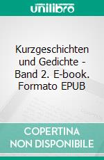 Kurzgeschichten und Gedichte - Band 2. E-book. Formato EPUB ebook