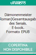 Dämonenmeister (Roman)Gesamtausgabe des Serials. E-book. Formato EPUB ebook