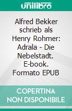Alfred Bekker schrieb als Henry Rohmer: Adrala - Die Nebelstadt. E-book. Formato EPUB ebook