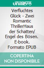 Verfluchtes Glück - Zwei Romantic ThrillerHaus der Schatten/ Engel des Bösen. E-book. Formato EPUB ebook