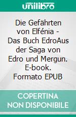 Die Gefährten von Elfénia - Das Buch EdroAus der Saga von Edro und Mergun. E-book. Formato EPUB ebook