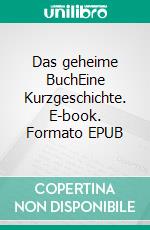 Das geheime BuchEine Kurzgeschichte. E-book. Formato EPUB ebook