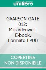 GAARSON-GATE 012: Milliardenwelt. E-book. Formato EPUB ebook