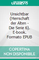 Unsichtbar (Herrschaft der Alten - Die Serie 6). E-book. Formato EPUB ebook