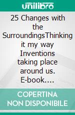 25 Changes with the SurroundingsThinking it my way Inventions taking place around us. E-book. Formato EPUB ebook