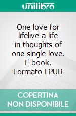 One love for lifelive a life in thoughts of one single love. E-book. Formato EPUB ebook