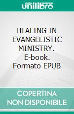 HEALING IN EVANGELISTIC MINISTRY. E-book. Formato EPUB ebook