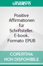 Positive Affirmationen für Schriftsteller. E-book. Formato EPUB ebook