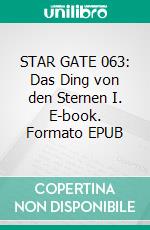 STAR GATE 063: Das Ding von den Sternen I. E-book. Formato EPUB ebook