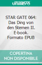 STAR GATE 064: Das Ding von den Sternen II. E-book. Formato EPUB ebook