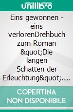 Eins gewonnen - eins verlorenDrehbuch zum Roman "Die langen Schatten der Erleuchtung". E-book. Formato EPUB ebook