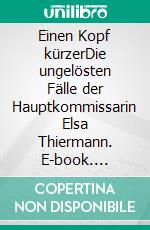 Einen Kopf kürzerDie ungelösten Fälle der Hauptkommissarin Elsa Thiermann. E-book. Formato EPUB ebook