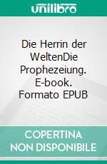 Die Herrin der WeltenDie Prophezeiung. E-book. Formato EPUB ebook