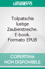Tolpatschis lustige Zauberstreiche. E-book. Formato EPUB ebook