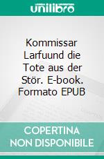 Kommissar Larfuund die Tote aus der Stör. E-book. Formato EPUB ebook