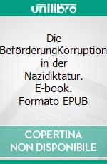Die BeförderungKorruption in der Nazidiktatur. E-book. Formato EPUB ebook