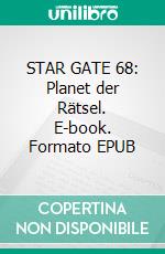 STAR GATE 68: Planet der Rätsel. E-book. Formato EPUB ebook