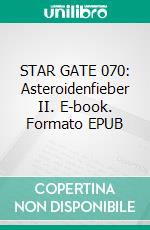 STAR GATE 070: Asteroidenfieber II. E-book. Formato EPUB ebook