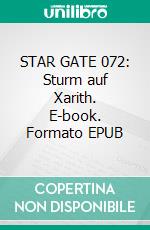 STAR GATE 072: Sturm auf Xarith. E-book. Formato EPUB ebook
