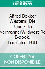 Alfred Bekker Western: Die Bande der RevolvermännerWildwest-Roman. E-book. Formato EPUB ebook