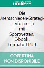 Die Unentschieden-Strategie - erfolgreich mit Sportwetten. E-book. Formato EPUB ebook