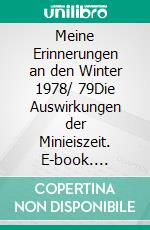 Meine Erinnerungen  an den Winter 1978/ 79Die Auswirkungen der Minieiszeit. E-book. Formato EPUB ebook