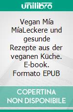 Vegan Mía MíaLeckere und gesunde Rezepte aus der veganen Küche. E-book. Formato EPUB ebook