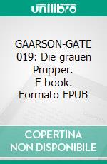GAARSON-GATE 019: Die grauen Prupper. E-book. Formato EPUB ebook