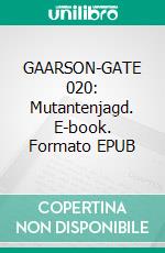 GAARSON-GATE 020: Mutantenjagd. E-book. Formato EPUB ebook