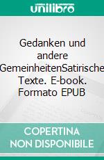 Gedanken und andere GemeinheitenSatirische Texte. E-book. Formato EPUB ebook