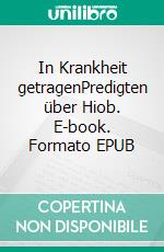 In Krankheit getragenPredigten über Hiob. E-book. Formato EPUB ebook
