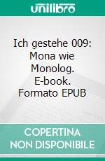 Ich gestehe 009: Mona wie Monolog. E-book. Formato EPUB ebook
