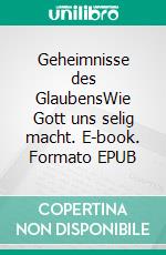 Geheimnisse des GlaubensWie Gott uns selig macht. E-book. Formato EPUB ebook