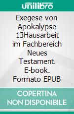 Exegese von Apokalypse 13Hausarbeit im Fachbereich Neues Testament. E-book. Formato EPUB ebook